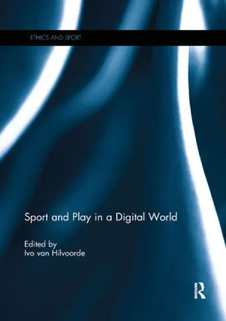 Sport and Play in a Digital World by Ivo van Hilvoorde