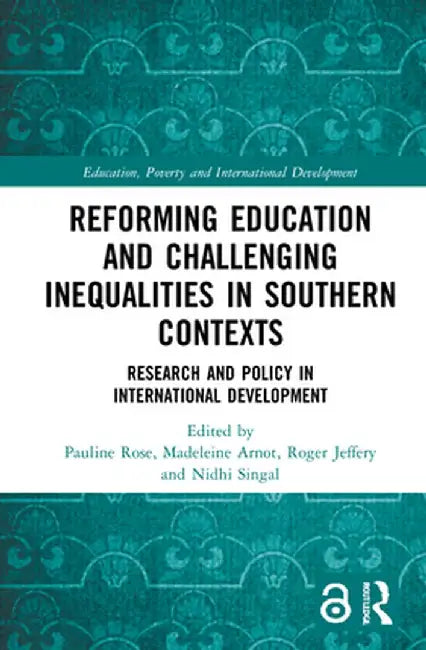 Reforming Education and Challenging Inequalities in Southern Contexts: Research and Policy in International Development by Pauline Rose