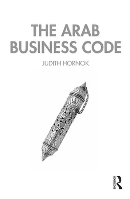 The Arab Business Code by Judith Hornok