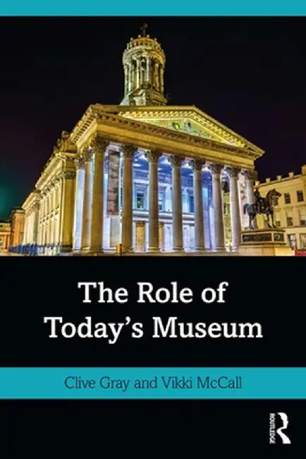 The Role of Today's Museum by Clive Gray