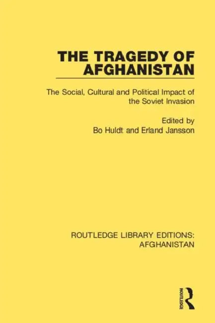 The Tragedy of Afghanistan: The Social, Cultural and Political Impact of the Soviet Invasion by Huldt Bo
