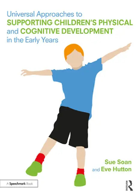 Universal Approaches to Support Children's Physical and Cognitive Development in the Early Years by Sue Soan
