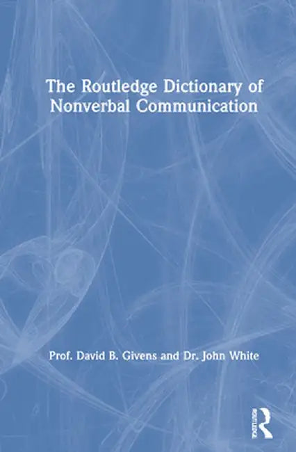 The Routledge Dictionary of Nonverbal Communication by David B. Givens
