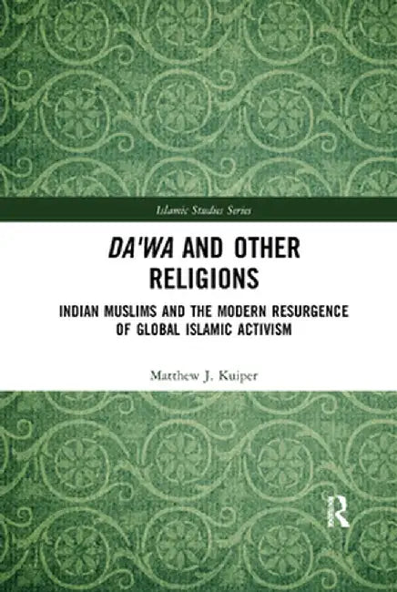 Da'wa and Other Religions: Indian Muslims and the Modern Resurgence of Global Islamic Activism by Matthew J. Kuiper