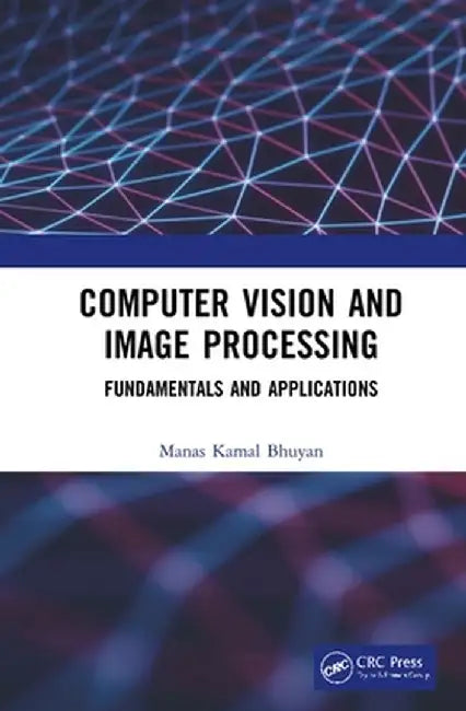 Computer Vision and Image Processing: Fundamentals and Applications by Manas Kamal Bhuyan