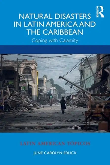 Natural Disasters in Latin America and the Caribbean: Coping with Calamity by June Carolyn Erlick