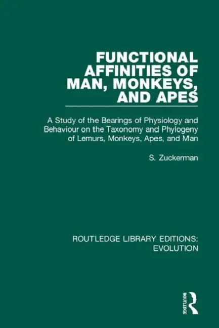 Functional Affinities of Man, Monkeys, and Apes: A Study of the Bearings of Physiology and Behaviour on the Taxonomy and Phylogeny of Lemurs, Monkeys by Zuckerman S.