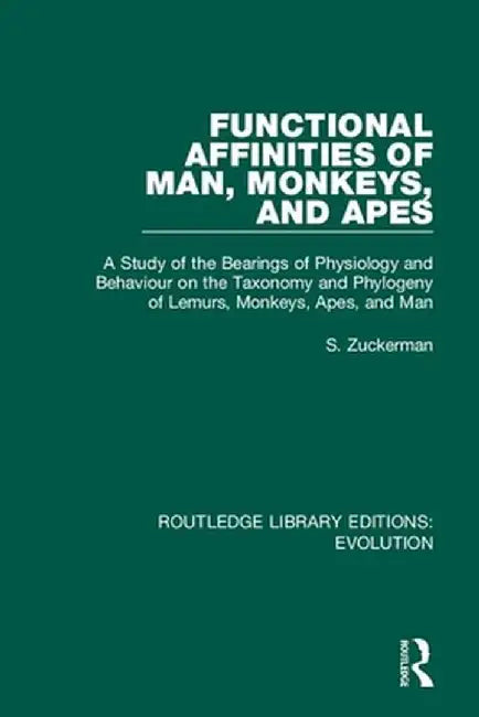 Functional Affinities of Man, Monkeys, and Apes: A Study of the Bearings of Physiology and Behaviour on the Taxonomy and Phylogeny of Lemurs, Monkeys, by S. Zuckerman