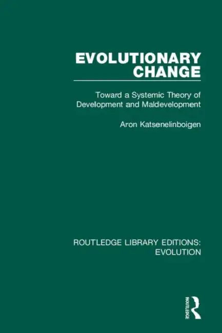 Evolutionary Change: Toward a Systemic Theory of Development and Maldevelopment by Katsenelinboigen Aron