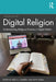 Digital Religion: Understanding Religious Practice in Digital Media by Heidi A. Campbell