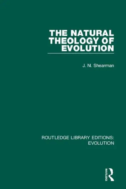 The Natural Theology of Evolution by Shearman J. N.