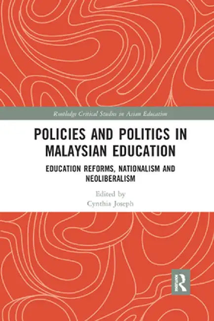 Policies and Politics in Malaysian Education: Education Reforms, Nationalism and Neoliberalism by Cynthia Joseph