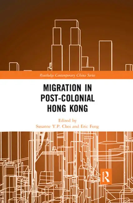 Migration in Post-Colonial Hong Kong by Susanne Y.P. Choi