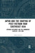 Japan and the Shaping of Post-Vietnam War Southeast Asia: Japanese Diplomacy and the Cambodian Conflict, 1978-1993 by Andrea Pressello