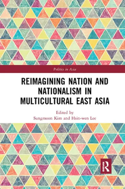 Reimagining Nation and Nationalism in Multicultural East Asia by Sungmoon Kim