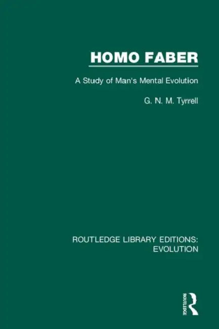 Homo Faber: A Study of Man's Mental Evolution by Tyrrell G. N. M.