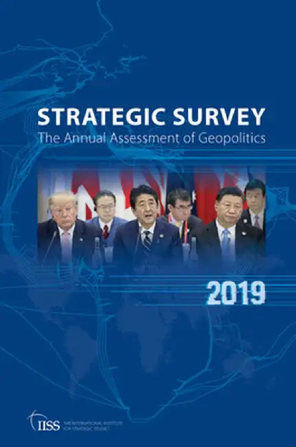 The Strategic Survey 2019: The Annual Assessment of Geopolitics by The International Institu