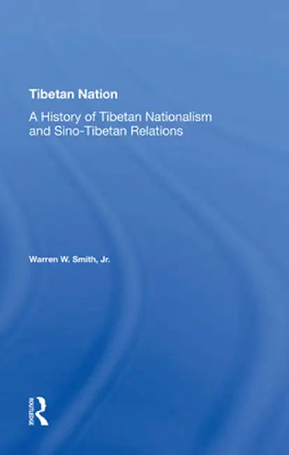 Tibetan Nation: A History of Tibetan Nationalism and Sino-Tibetan Relations by Warren Smith