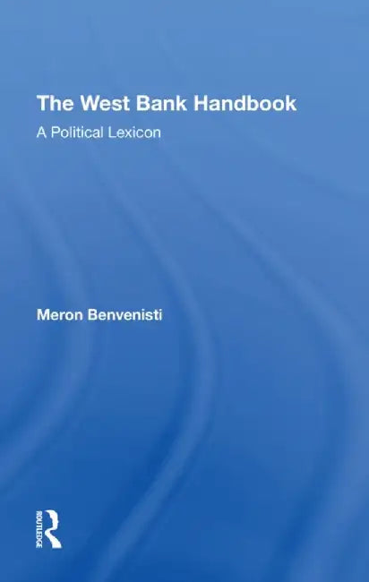 The West Bank Handbook: A Political Lexicon by Meron Benvenisti