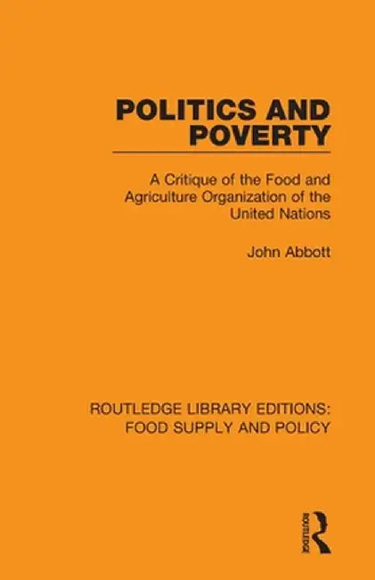 Politics and Poverty: A Critique of the Food and Agriculture Organization of the United Nations by John Abbott