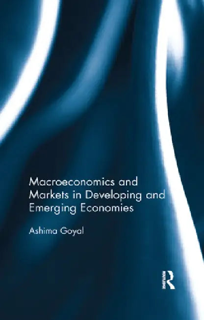Macroeconomics and Markets in Developing and Emerging Economies by Ashima Goyal