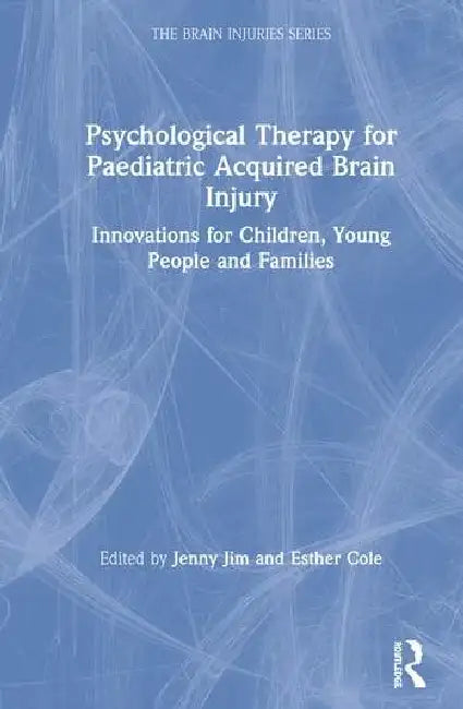 Psychological Therapy for Paediatric Acquired Brain Injury: Innovations for Children, Young People and Families by Jim Jenny