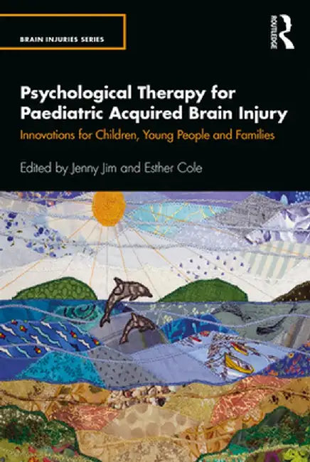 Psychological Therapy for Paediatric Acquired Brain Injury: Innovations for Children, Young People and Families by Jenny Jim