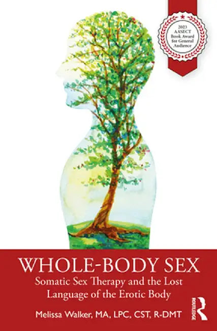 Whole-Body Sex: Somatic Sex Therapy and the Lost Language of the Erotic Body by Melissa Walker