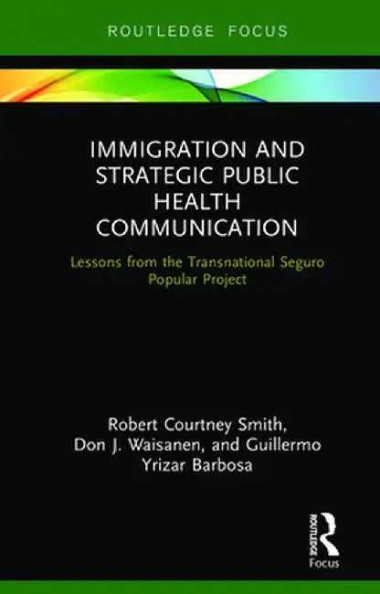 Immigration and Strategic Public Health Communication: Lessons from the Transnational Seguro Popular Project by Robert Smith
