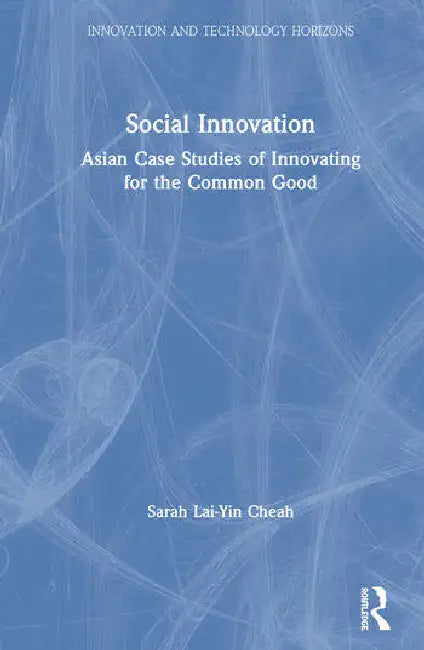 Social Innovation: Asian Case Studies of Innovating for the Common Good by Cheah Sarah Lai-Yin