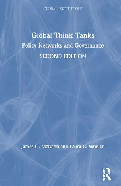 Global Think Tanks: Policy Networks and Governance by McGann James G.