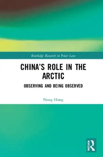 China's Role in the Arctic: Observing and Being Observed by Hong Nong