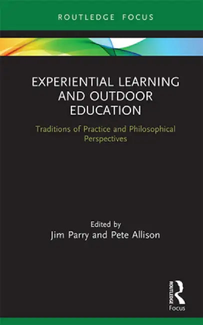 Experiential Learning and Outdoor Education: Traditions of Practice and Philosophical Perspectives by Jim Parry