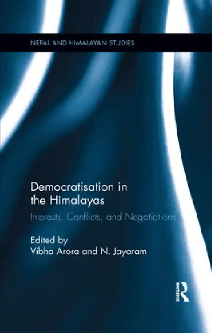 Democratisation in the Himalayas: Interests, Conflicts and Negotiations by Vibha Arora