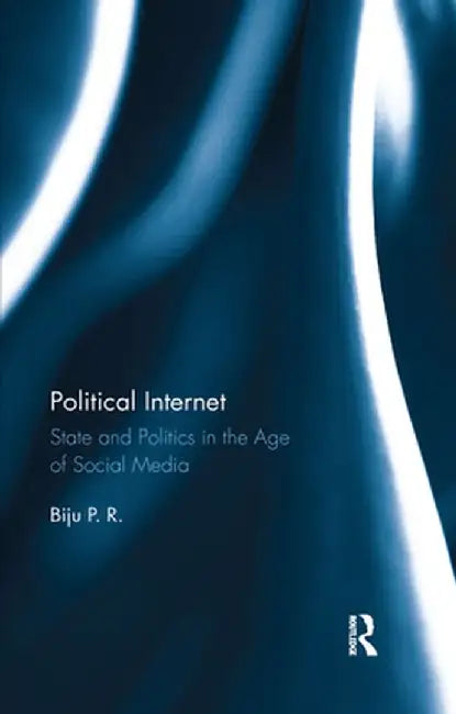 State and Politics in the Age of Social Media: State and Politics in the Age of Social Media by Biju P. R.
