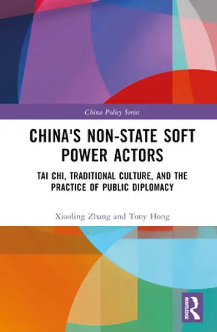 China's Non-State Soft Power Actors: Tai Chi, Traditional Culture, and the Practice of Public Diplomacy by Xiaoling Zhang