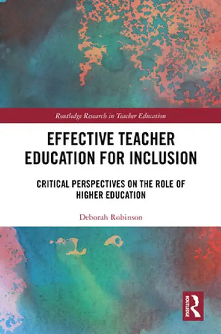 Effective Teacher Education for Inclusion: Critical Perspectives on the Role of Higher Education by Deborah Robinson
