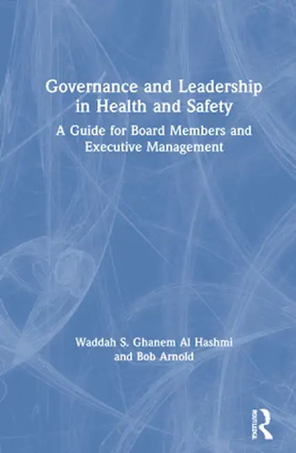 Governance and Leadership in Health and Safety: A Guide for Board Members and Executive Management by Wadd S. Ghanem Al Hashmi