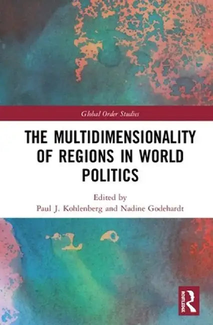 The Multidimensionality of Regions in World Politics by Paul J. Kohlenberg