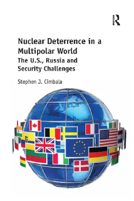 Nuclear Deterrence in a Multipolar World: The U.S., Russia and Security Challenges by Stephen Cimbala