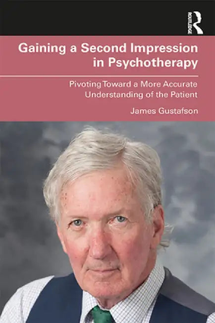 Gaining a Second Impression in Psychotherapy: Pivoting Toward a More Accurate Understanding of the Patient by James Gustafson