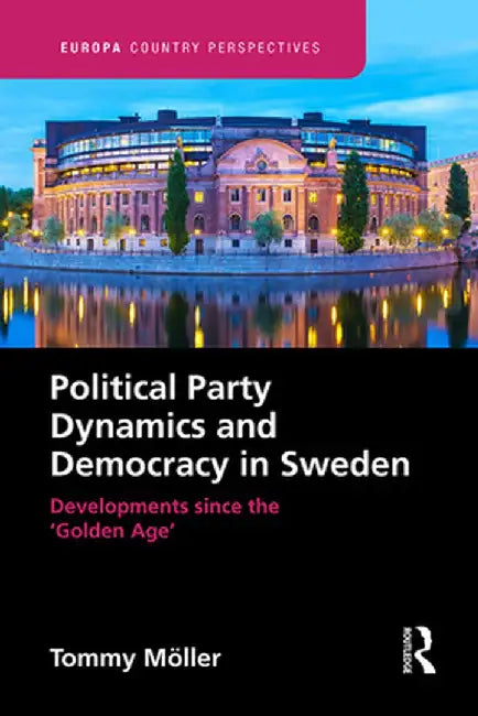 Political Party Dynamics and Democracy in Sweden: Developments since the 'Golden Age' by Tommy Moller