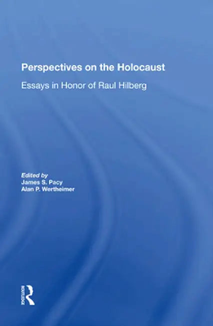 Perspectives on the Holocaust: Essays in Honor of Raul Hilberg by James S Pacy