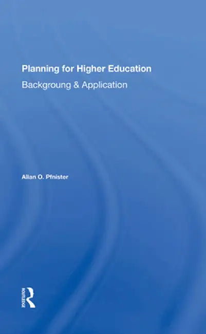 Planning for Higher Education: Background and Application by Allan O. Pfnister