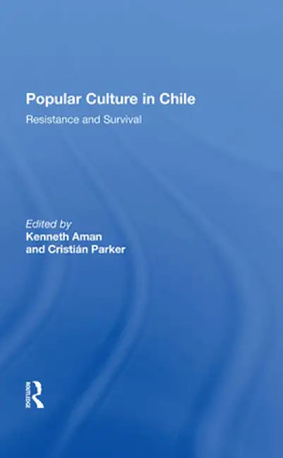 Popular Culture in Chile: Resistance and Survival by Kenneth Aman