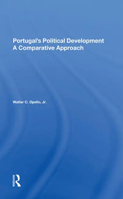 Portugal's Political Development: A Comparative Approach by Walter C Opello Jr