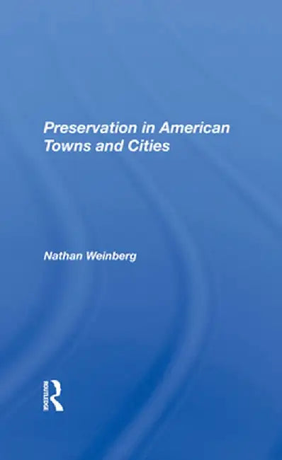 Preservation in American Towns and Cities by Nathan Gerald Weinberg