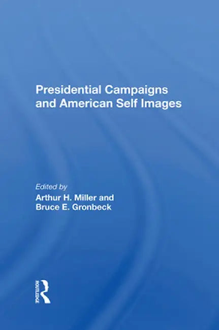 Presidential Campaigns and American Self Images by Arthur H Miller