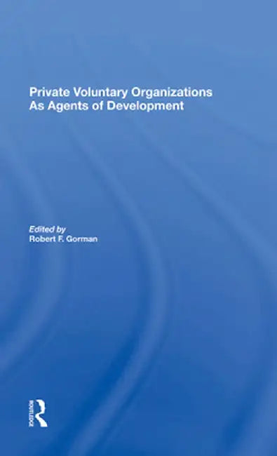 Private Voluntary Organizations as Agents of Development by Robert F. Gorman