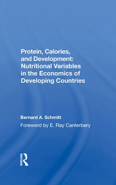 Protein, Calories, and Development: Nutritional Variables in the Economics of Developing Countries by Bernard Schmitt